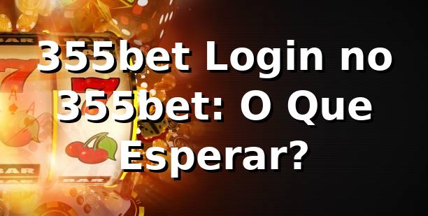 355bet Login no 355bet: O Que Esperar?